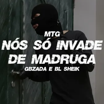 NÓS SÓ INVADE DE MADRUGA by BL SHEIK