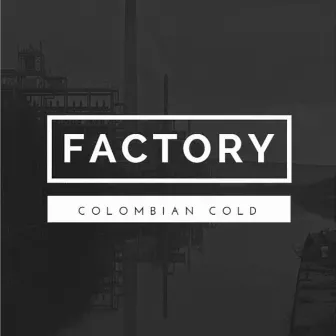 Colombian Cold by The Factory