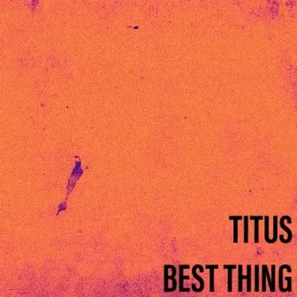 Best Thing by Titus