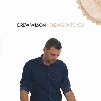 Holding onto you by Drew Wilson