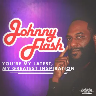 You're My Latest, My Greatest Inspiration by Johnny Flash