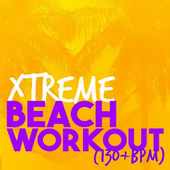 Xtreme Beach Workout (130+ BPM) by Unknown Artist