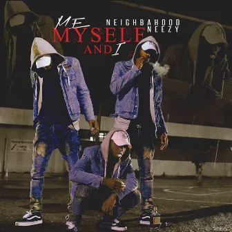 ME MYSELF AND I by Neighbahood Neezy