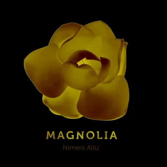 Magnolia by Nimeni Altu’