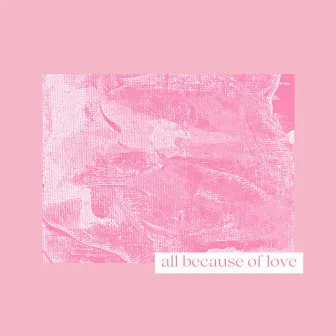 All because of Love by Esmeralda Violeta