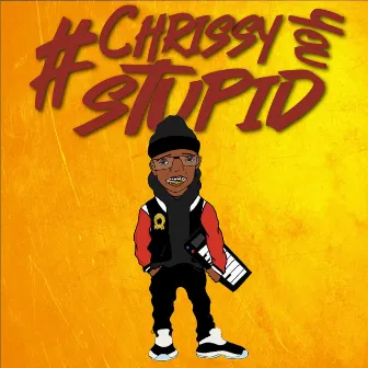 #ChrissyYouStupid by DJ Chrissy Chris