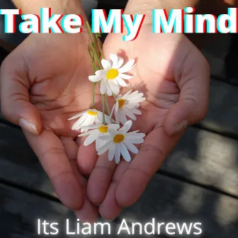 Take My Mind by Its Liam Andrews