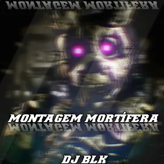 MONTAGEM MORTÍFERA by DJ BLK