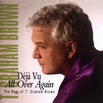 Deja Vu All Over Again The Best Of T.Graham Brown by T. Graham Brown