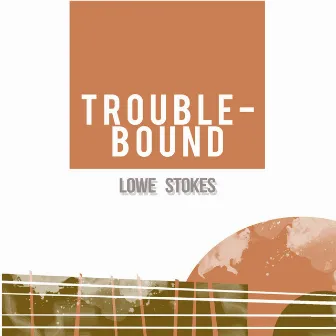 Trouble-Bound by Lowe Stokes