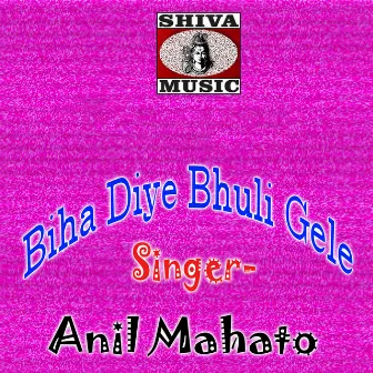 Biha Diye Bhuli Gele by Anil Mahato