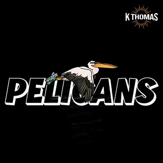 Pelicans by K Thomas