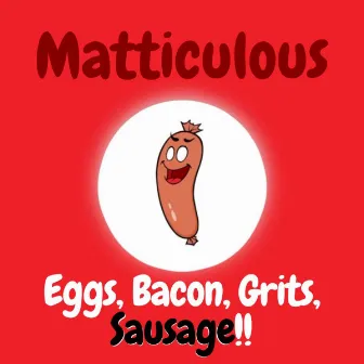 Eggs, Bacon, Grits, Sausage! by Matticulous