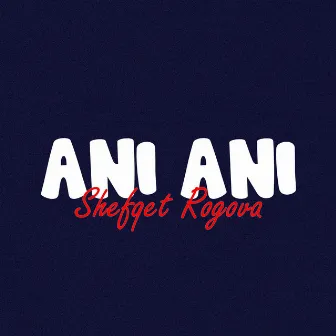 Ani Ani by Shefqet Rogova