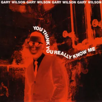 You Think You Really Know Me by Gary Wilson