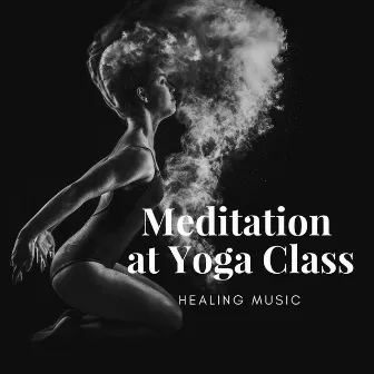 Meditation at Yoga Class: Healing Music, Stretching Exercises, Sound Therapy by Specialists of Power Yoga