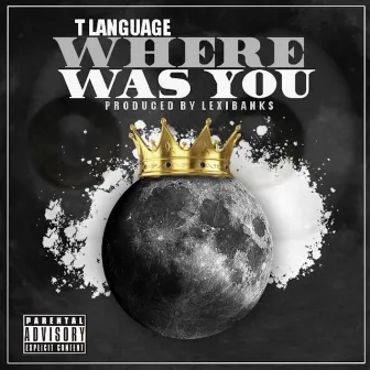 Where Was You by T Language