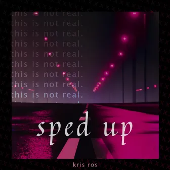 This Is Not Real - Sped Up by Kris Ros