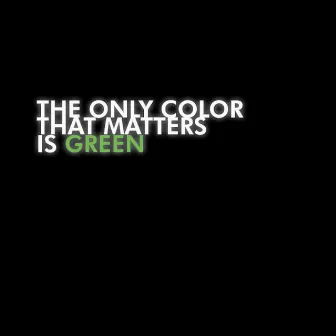 The Only Color That Matters is Green by PaceWon & Mr. Green