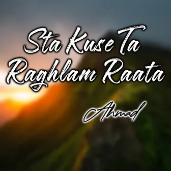 Sta Kuse Ta Raghlam Raata by Ahmad