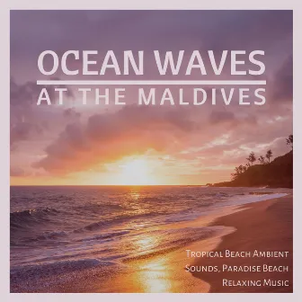 Ocean Waves at the Maldives - Tropical Beach Ambient Sounds, Paradise Beach Relaxing Music by The Gods Gifted