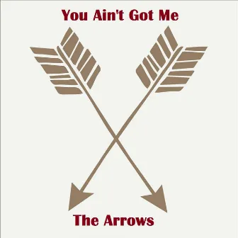 You Ain't Got Me (feat. Two Tones & Open Minds) by The Arrows