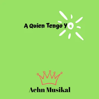 A Quien Tengo Yo by AEHN MUSIKAL