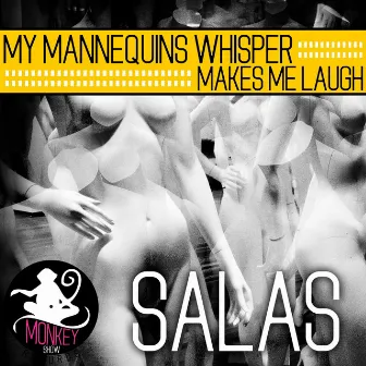 My Mannequins Whisper Makes Me Laugh by Salas