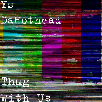 Thug With Us by Ys DaHothead