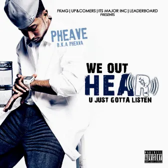 We Out Hear U Just Gotta Listen by Pheave