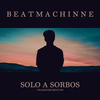 Solo a Sorbos by Beatmachinne