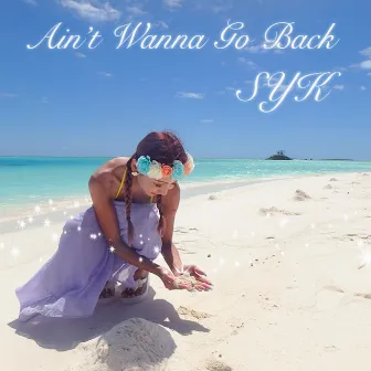 Ain't Wanna Go Back by SYK