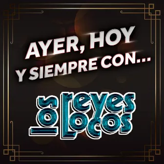 AYER, HOY Y SIEMPRE CON… LOS REYES LOCOS by Los Reyes Locos