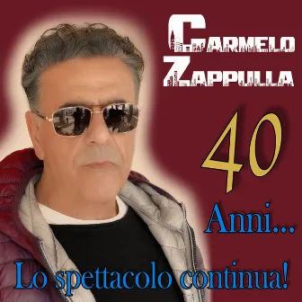 40 anni... Lo spettacolo continua! by Carmelo Zappulla