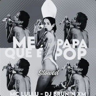 Me Papa Que É Pop (Slowed) by Dj Brunin XM