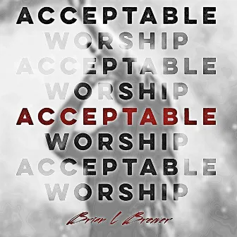 Acceptable Worship by Brian L. Brewer