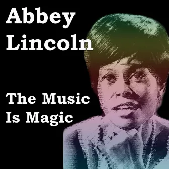 The Music Is Magic by Abbey Lincoln