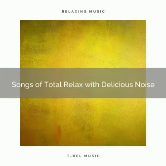 Songs of Total Relax with Delicious Noise by Noise Machine