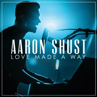 Love Made a Way (Live) by Aaron Shust