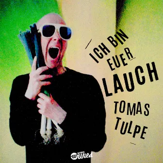 Ich bin Euer Lauch by Tomas Tulpe