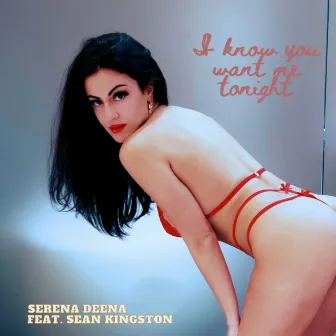 I Know You Want Me Tonight (Serena Deena Mix) by Serena Deena