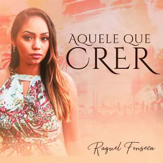 Aquele Que Crer by Raquel Fonseca