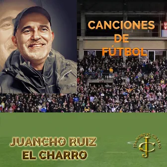 Canciones de fútbol by Juancho Ruiz (El Charro)