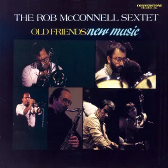 The Rob McConnell Sextet: Old Friends / New Music (Remastered 2023) by Rob McConnell