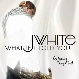 What If I Told You by J White