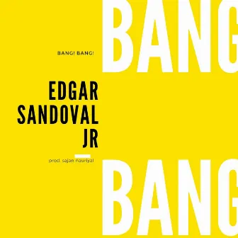 BANG! BANG! by Edgar Sandoval Jr