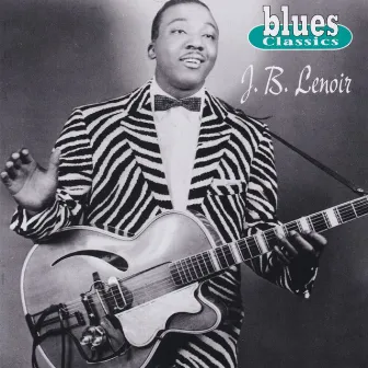 Blues Classics: J.B. Lenoir by J.B. Lenoir