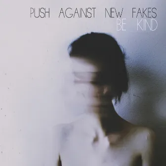 Be Kind by Push Against New Fakes