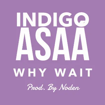 Why Wait by Indigo Asaá