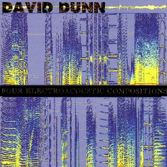 Four Electroacoustic Compositions by David Dunn